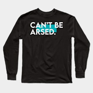 Can't be arsed Long Sleeve T-Shirt